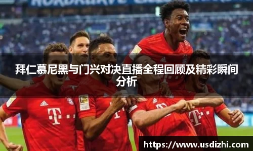 拜仁慕尼黑与门兴对决直播全程回顾及精彩瞬间分析